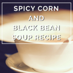 Spicy Corn and Black Bean Soup Recipe by Annie B Kay - anniebkay.com