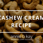 Cashew Cream Recipe by Annie B Kay - anniebkay.com
