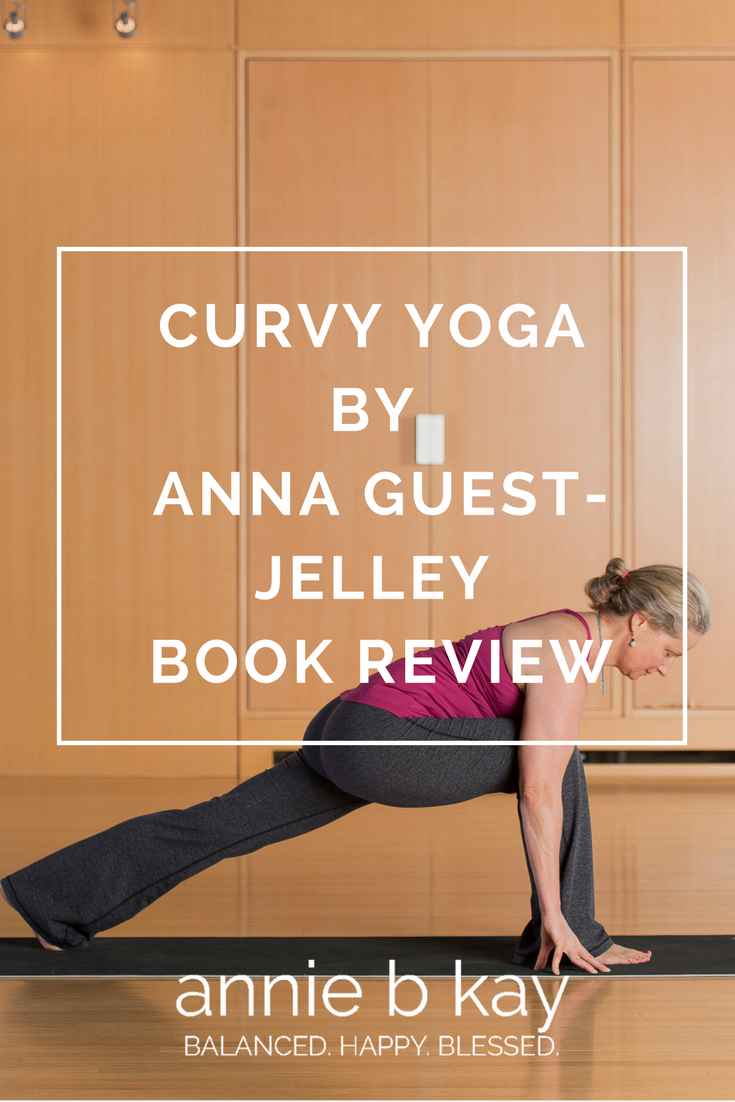 Curvy Yoga by Anna Guest-Jelley Book Review by Annie B Kay - anniebkay.com