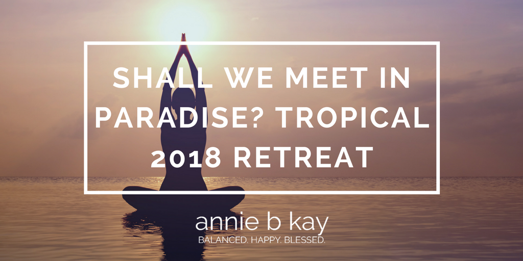 Shall We Meet in Paradise? Tropical 2018 Retreat by Annie B Kay - anniebkay.com
