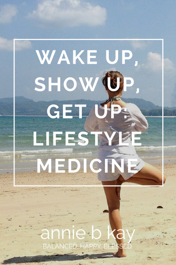 Wake Up, Show Up, Get Up- Lifestyle Medicine by Annie B Kay - anniebkay.com