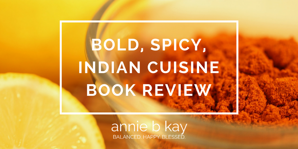 Bold, Spicy, Indian Cuisine Book Review by Annie B Kay - anniebkay.com