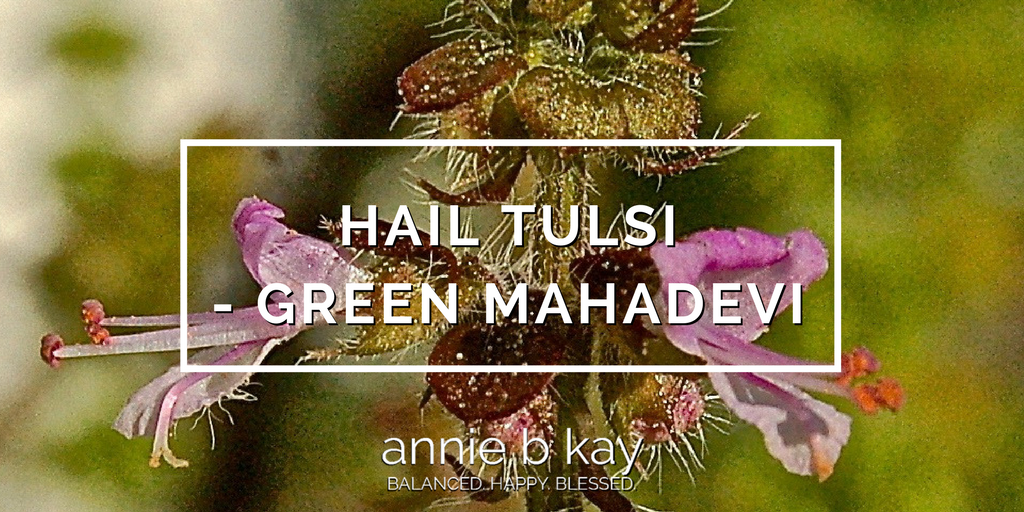 Hail Tulsi - Green Mahadevi by Annie B Kay - anniebkay.com