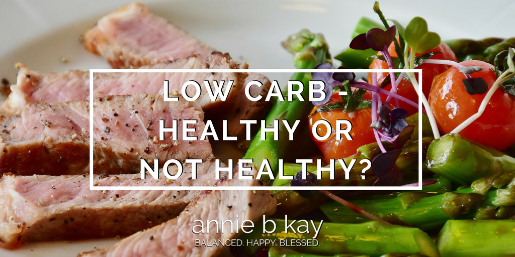 Low Carb - Healthy or Not Healthy- by Annie B Kay - anniebkay.com