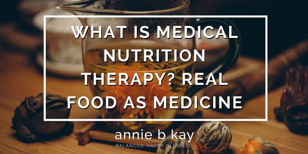 What is Medical Nutrition Therapy? Real Food As Medicine by Annie B Kay - anniebkay.com