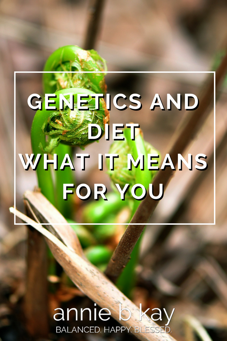 Genetics and Diet - What it Means for You by Annie B Kay - anniebkay.com