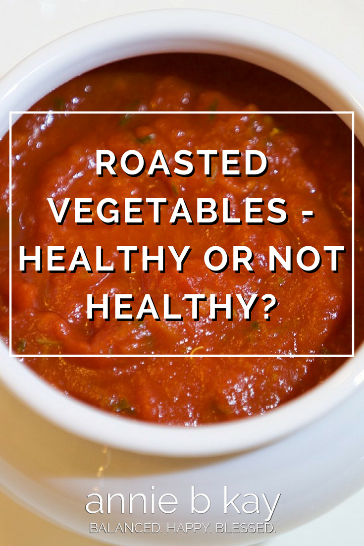 Roasted Vegetables -Healthy or Not Healthy -by Annie B Kay -anniebkay.com