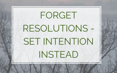 Forget Resolutions – Set Intention Instead